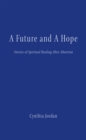 Image for Future and a Hope: Stories of Spiritual Healing After Abortion