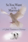 Image for So You Want to Be Married: A Godly Foundation for Marriage