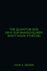 Image for Quantum God: (Why Our Grandchildren Won&#39;T Know Atheism)
