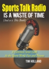 Image for Sports Talk Radio Is  a Waste of Time (And so Is This Book): A Common Sense Look at the Sports World Past and Present