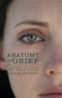 Image for Anatomy of Grief: An Inspirational Guide to Surviving the Death of Your Child