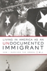 Image for Living in America as an Undocumented Immigrant: How I Survived the Ordeal.