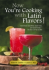Image for Now You&#39;Re Cooking with Latin Flavors!: Good Food, Good Wine, Good Times, and Good Friends-The Best Life Has to Offer