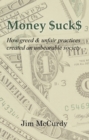 Image for Money $Uck$: How Greed &amp; Unfair Practices Created an Unbearable Society