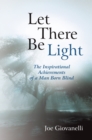 Image for Let There Be Light: The Inspirational Achievements of a Man Born Blind