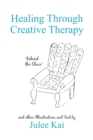 Image for Healing Through Creative Therapy: Illustrations and Text from a Survivor