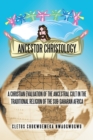 Image for Ancestor Christology: A Christian Evaluation of the Ancestral Cult in the Traditional Religion of the Sub-Saharan Africa