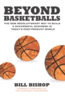 Image for Beyond Basketballs: The New Revolutionary Way to Build a Successful Business in a Post-Product World