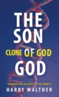 Image for Son of God, the Clone of God: Solving the Mystery of &amp;quot;The Trinity&amp;quot;