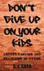 Image for Don&#39;t Give Up on Your Kids : Understanding and Believing in Teens