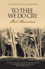 Image for To Thee We Do Cry : A Grandmother&#39;s Journey Through Grief