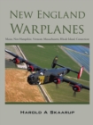Image for New England Warplanes: Maine, New Hampshire, Vermont, Massachusetts, Rhode Island, Connecticut
