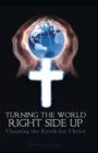 Image for Turning the World Right Side Up: Claiming the Earth for Christ