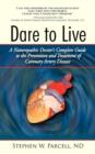 Image for Dare to Live : A Naturopathic Doctor&#39;s Complete Guide to the Prevention and Treatment of Coronary Artery Disease