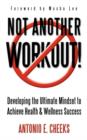 Image for Not Another Workout! : Developing the Ultimate Mindset to Achieve Health &amp; Wellness Success