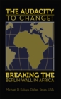 Image for Audacity to Change: Breaking the Berlin Wall in Africa