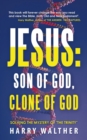 Image for Jesus: Son of God, Clone of God: Solving the Mystery of &amp;quot;The Trinity&amp;quot;