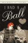 Image for I Had a Ball: My Friendship with Lucille Ball