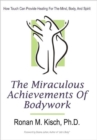 Image for The Miraculous Achievements of Bodywork : How Touch Can Provide Healing for the Mind, Body, and Spirit