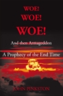 Image for Woe! Woe! Woe! and Then Armageddon: A Prophecy of the End Time