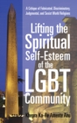 Image for Lifting the Spiritual Self-Esteem of the Lgbt Community: A Critique of Fabricated, Discriminatory, Judgmental, and Sexist World Religions