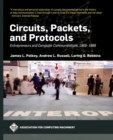 Image for Circuits, Packets, and Protocols : Entrepreneurs and Computer Communications, 1968-1988