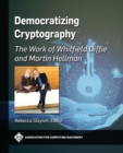 Image for Democratizing cryptography  : the work of Whitfield Diffie and Martin Hellman