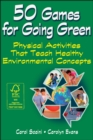 Image for 50 games for going green  : physical activities that teach healthy environmental concepts
