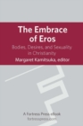 Image for The embrace of eros: bodies, desires, and sexuality in Christianity