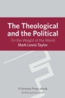 Image for Theological and the Political: On The Weight Of The World