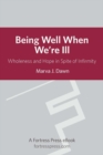 Image for Being well when we&#39;re ill: wholeness and hope in spite of infirmity