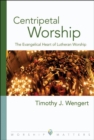 Image for Centripetal Worship: The Evangelical Heart of Lutheran Worship