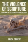 Image for The violence of Scripture: overcoming the Old Testament&#39;s troubling legacy