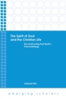 Image for The Spirit of God and the Christian Life : Reconstructing Karl Barth&#39;s Pneumatology