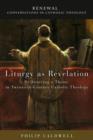 Image for Liturgy as Revelation : Re-Sourcing a Theme in Twentieth-Century Catholic Theology