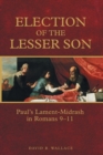 Image for Election of the Lesser Son : Paul&#39;s Lament-Midrash in Romans 9-11