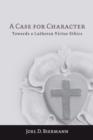 Image for A Case for Character: Towards a Lutheran Virtue Ethics