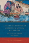 Image for A textual history of Christian-Muslim relations  : seventh-fifteenth centuries