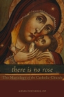 Image for There is no rose: the Mariology of the Catholic Church