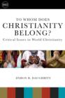 Image for To Whom Does Christianity Belong?: Critical Issues in World Christianity