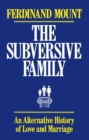 Image for The subversive family: an alternative history of love and marriage