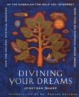 Image for Divining your dreams: how the ancient, mystical tradition of the Kabbalah can help you interpret 1000 dream images