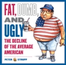 Image for Fat, dumb and ugly: the decline of the average American