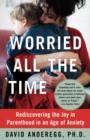 Image for Worried All the Time: Rediscovering the Joy in Parenthood in an Age of Anxiety