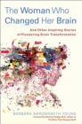 Image for The Woman Who Changed Her Brain : And Other Inspiring Stories of Pioneering Brain Transformation