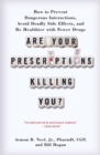 Image for Are Your Prescriptions Killing You? : How to Prevent Dangerous Interactions, Avoid Deadly Side Effects, and Be Healthier with Fewer Drugs