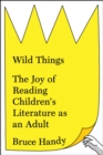 Image for Wild Things : The Joy of Reading Children&#39;s Literature as an Adult