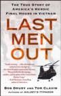 Image for Last men out: the true story of America&#39;s heroic final hours in Vietnam