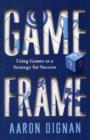 Image for Game frame  : unlocking the power of game dynamics in business and in life