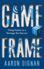 Image for Game Frame : Using Games as a Strategy for Success